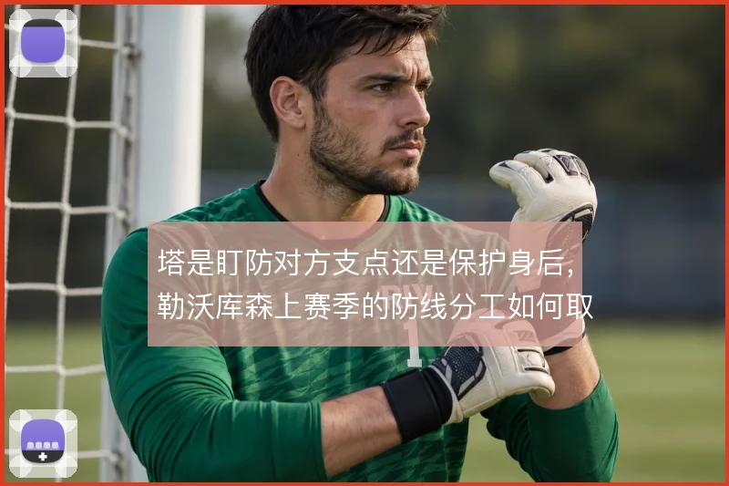 塔是盯防对方支点还是保护身后,勒沃库森上赛季的防线分工如何取舍