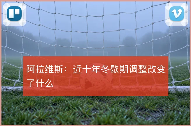 阿拉维斯:近十年冬歇期调整改变了什么