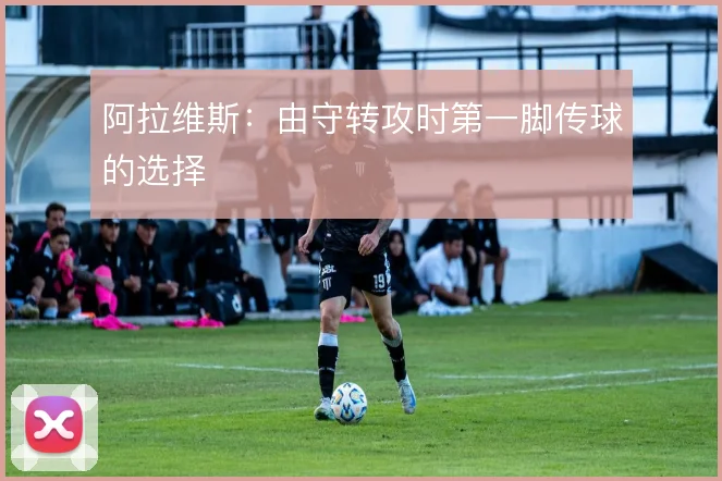 阿拉维斯:由守转攻时第一脚传球的选择